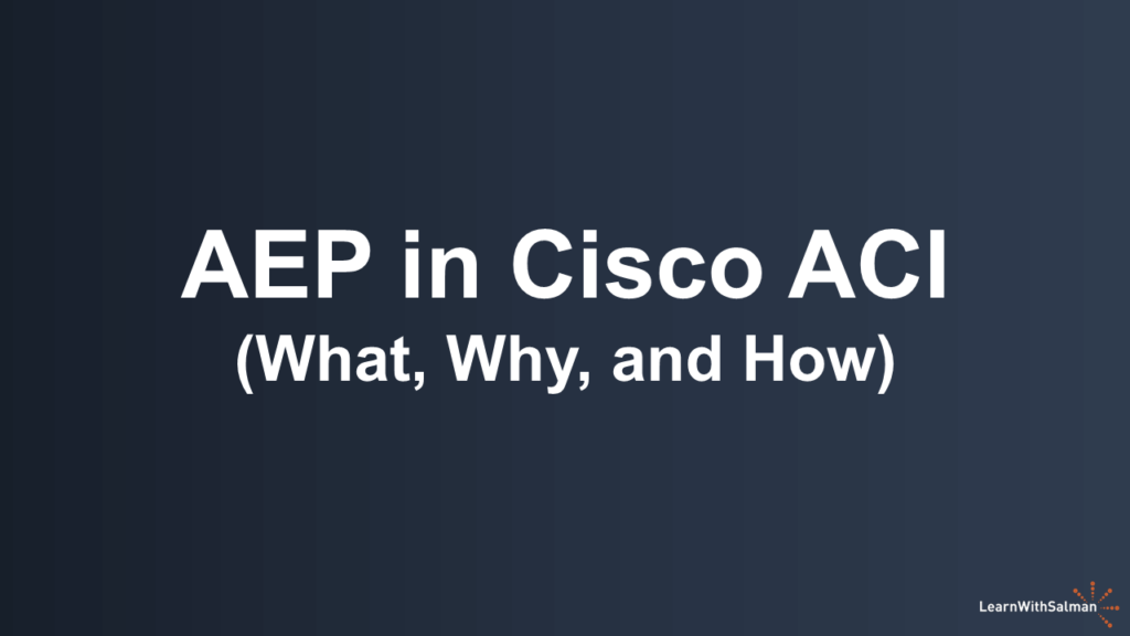 A dark shade of blue-gray background with "AEP in Cisco ACI (What, Why, and How)" in white title. A LearnWithSalman logo at the bottom right edge.