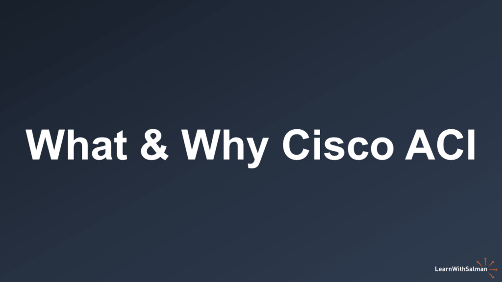 A dark shade of blue-gray background with "What and Why Cisco ACI" in white title. A LearnWithSalman logo at the bottom right edge.