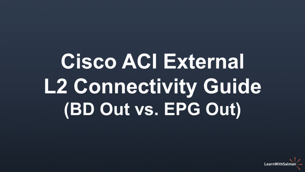 A dark blue gradient background with the title Cisco ACI External L2 Connectivity Guide (BD Out vs. EPG Out) in large white text. In the bottom right corner, theres a small LearnWithSalman logo with an orange burst design.