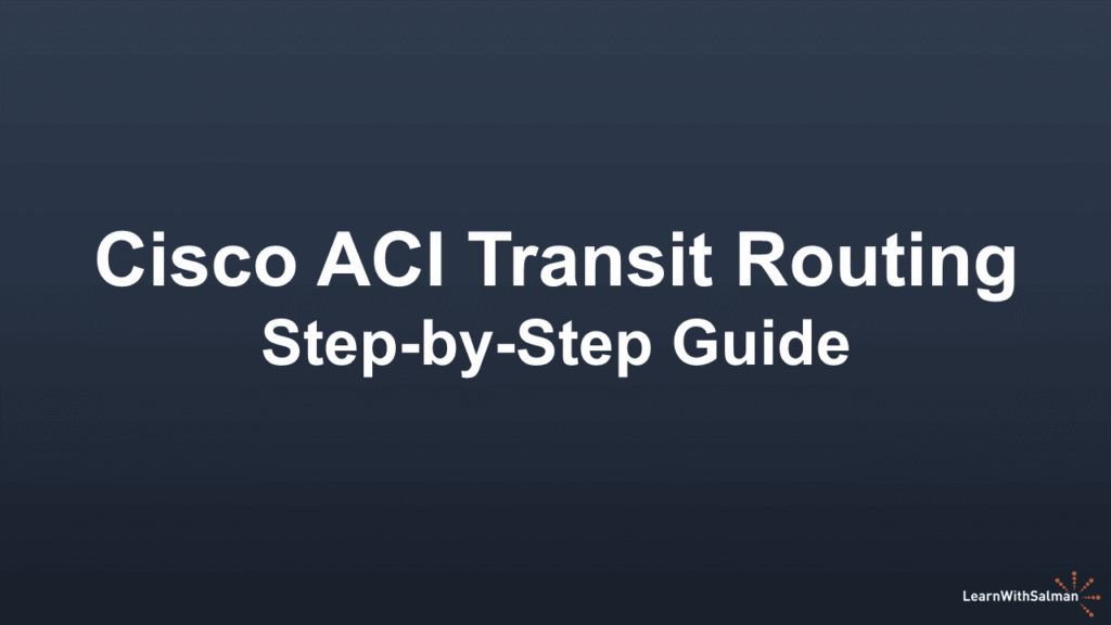 Dark blue gradient background with large white text centered that reads Cisco ACI Transit Routing Step by Step Guide In the bottom right corner there is a small logo and the text LearnWithSalman in white