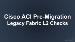 White bold text on a dark blue background reads Cisco ACI Pre Migration Legacy Fabric L2 Checks In the lower right corner there is a small logo that says LearnWithSalman